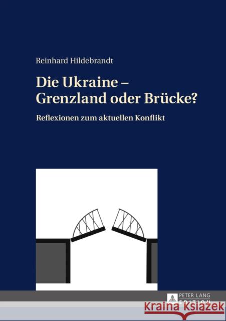 Die Ukraine - Grenzland Oder Bruecke?: Reflexionen Zum Aktuellen Konflikt Hildebrandt, Reinhard 9783631670668 Peter Lang Gmbh, Internationaler Verlag Der W