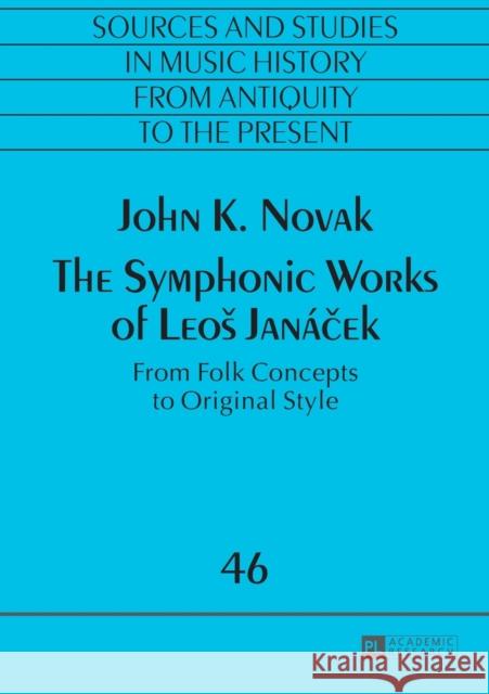 The Symphonic Works of Leos Janáček: From Folk Concepts to Original Style Antokoletz, Elliot 9783631670712 Peter Lang Gmbh, Internationaler Verlag Der W