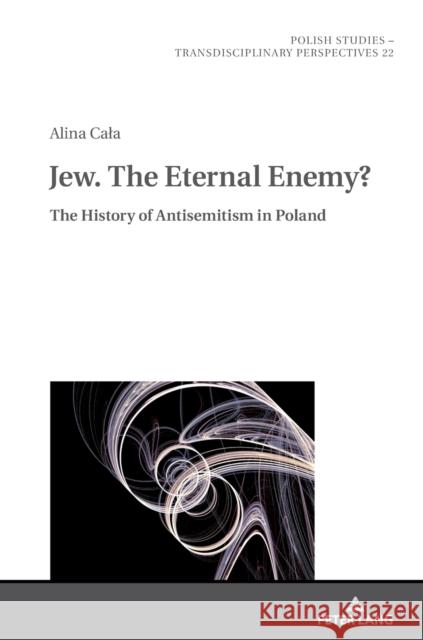 Jew. the Eternal Enemy?: The History of Antisemitism in Poland Golubiewski, Mikolaj 9783631670828