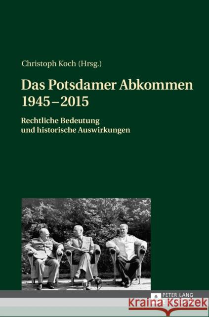 Das Potsdamer Abkommen 1945-2015: Rechtliche Bedeutung Und Historische Auswirkungen Koch, Christoph 9783631670910