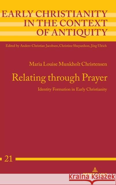 Relating Through Prayer: Identity Formation in Early Christianity Jacobsen, Anders-Christian 9783631670934 Peter Lang AG