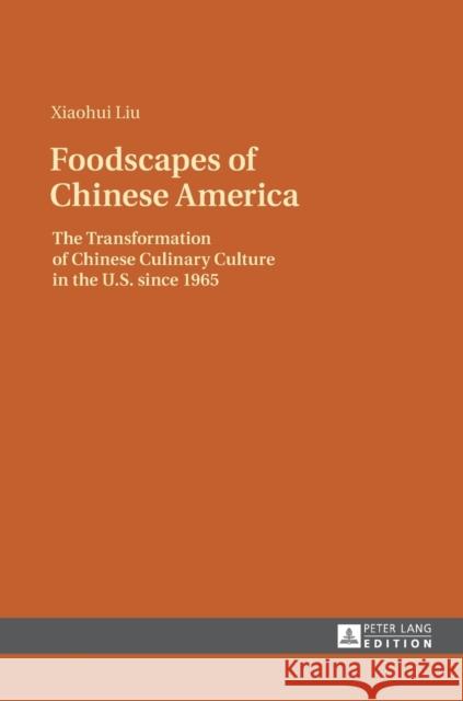 Foodscapes of Chinese America: The Transformation of Chinese Culinary Culture in the U.S. Since 1965 Liu, Xiaohui 9783631671009