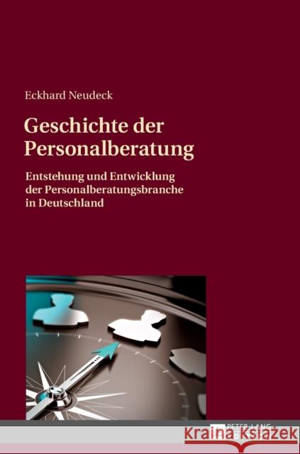 Geschichte der Personalberatung; Entstehung und Entwicklung der Personalberatungsbranche in Deutschland Neudeck, Eckhard 9783631671511 Peter Lang Gmbh, Internationaler Verlag Der W