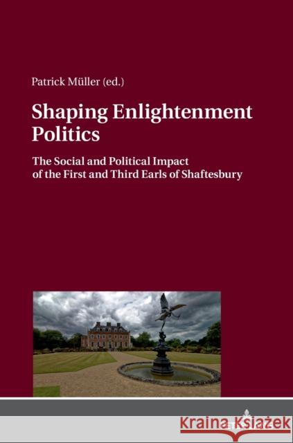 Shaping Enlightenment Politics: The Social and Political Impact of the First and Third Earls of Shaftesbury Müller, Patrick 9783631671634