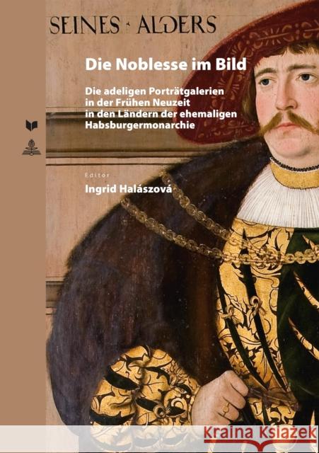 Die Noblesse Im Bild: Die Adeligen Portraetgalerien in Der Fruehen Neuzeit in Den Laendern Der Ehemaligen Habsburgermonarchie Veda 9783631671757 Peter Lang Gmbh, Internationaler Verlag Der W