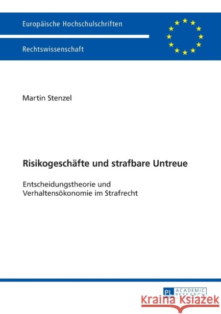 Risikogeschaefte Und Strafbare Untreue: Entscheidungstheorie Und Verhaltensoekonomie Im Strafrecht Stenzel, Martin 9783631671917