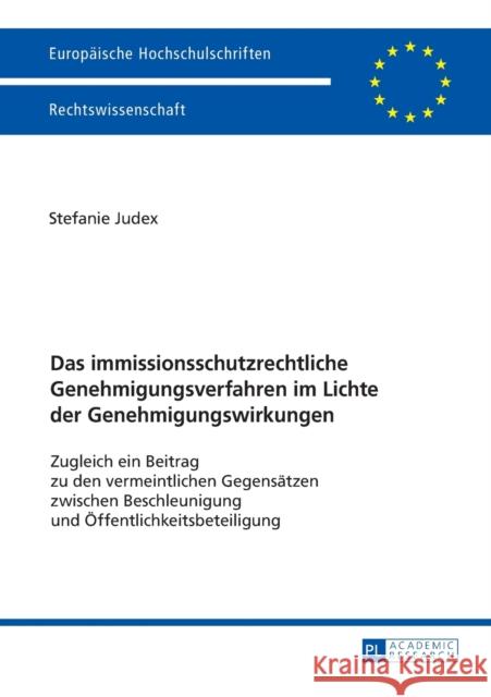 Das Immissionsschutzrechtliche Genehmigungsverfahren Im Lichte Der Genehmigungswirkungen: Zugleich Ein Beitrag Zu Den Vermeintlichen Gegensaetzen Zwis Judex, Stefanie 9783631672358 Peter Lang Gmbh, Internationaler Verlag Der W