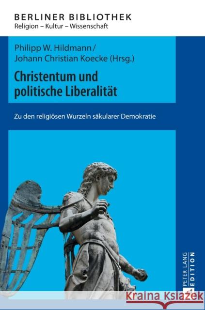 Christentum Und Politische Liberalitaet: Zu Den Religioesen Wurzeln Saekularer Demokratie Brose, Thomas 9783631672457 Peter Lang Gmbh, Internationaler Verlag Der W