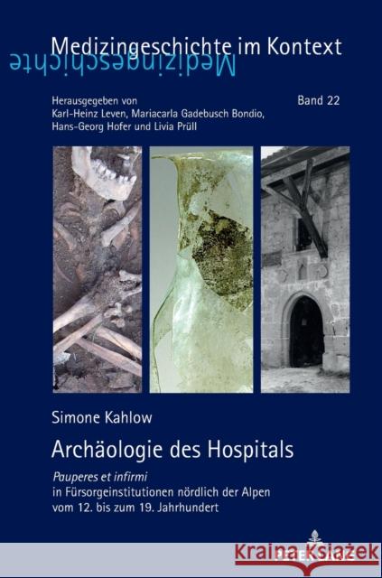 Archaeologie Des Hospitals: Pauperes Et Infirmi in Fuersorgeinstitutionen Noerdlich Der Alpen Vom 12. Bis Zum 19. Jahrhundert Leven, Karl-Heinz 9783631672754