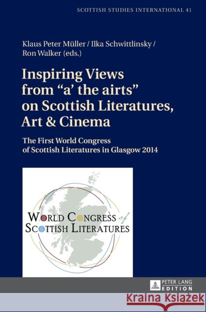 Inspiring Views from «A' the Airts» on Scottish Literatures, Art and Cinema: The First World Congress of Scottish Literatures in Glasgow 2014 Müller, Klaus Peter 9783631672853 Peter Lang Gmbh, Internationaler Verlag Der W