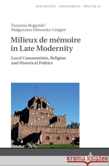 Milieux de Mémoire in Late Modernity: Local Communities, Religion and Historical Politics Wolff-Poweska, Anna 9783631673003