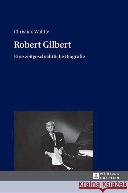 Robert Gilbert: Eine Zeitgeschichtliche Biografie Walther, Christian 9783631673041