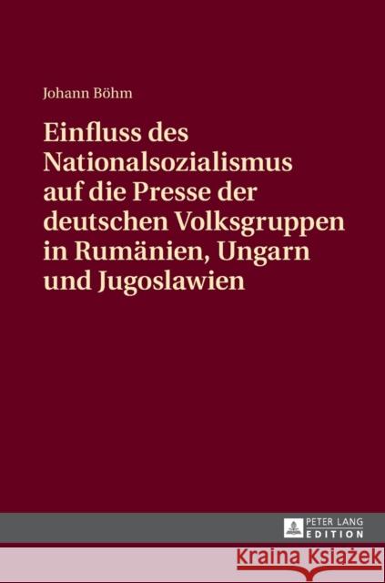 Einfluss Des Nationalsozialismus Auf Die Presse Der Deutschen Volksgruppen in Rumaenien, Ungarn Und Jugoslawien: Zeitungsstrukturen Und Politische Sch Böhm, Johann 9783631673119