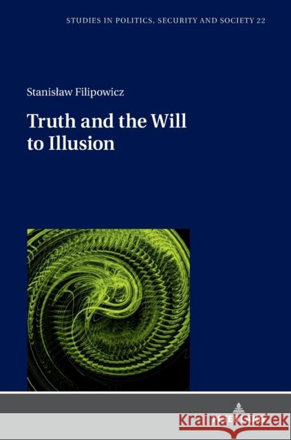 Truth and the Will to Illusion Stanislaw Filipowicz 9783631673355 Peter Lang Gmbh, Internationaler Verlag Der W