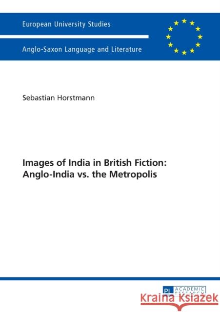 Images of India in British Fiction: Anglo-India vs. the Metropolis Horstmann, Sebastian 9783631673669 Peter Lang AG