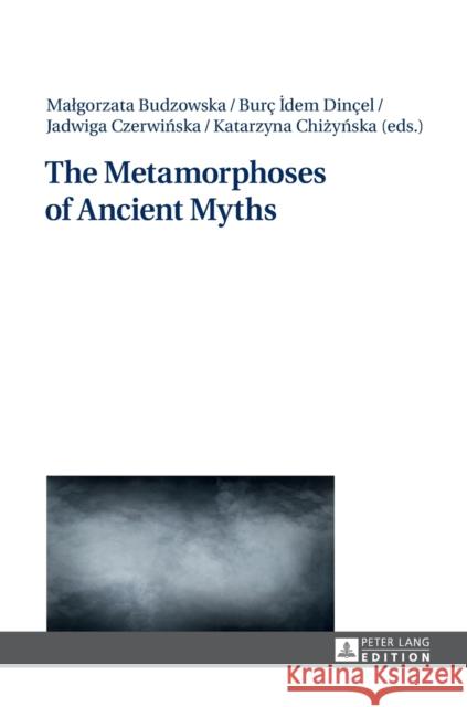 The Metamorphoses of Ancient Myths Malgorzata Budzowska Burc Idem Dincel Jadwiga Czerwinska 9783631673720 Peter Lang AG