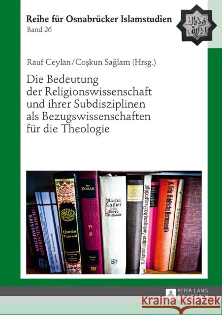 Die Bedeutung Der Religionswissenschaft Und Ihrer Subdisziplinen ALS Bezugswissenschaften Fuer Die Theologie Ceylan, Rauf 9783631673768