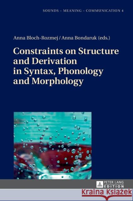 Constraints on Structure and Derivation in Syntax, Phonology and Morphology Anna Bloch-Rozmej Anna Bondaruk  9783631673799 Peter Lang AG