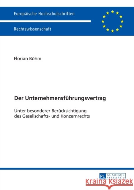 Der Unternehmensfuehrungsvertrag: Unter Besonderer Beruecksichtigung Des Gesellschafts- Und Konzernrechts Böhm, Florian 9783631673836