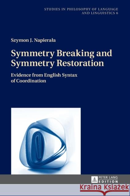 Symmetry Breaking and Symmetry Restoration: Evidence from English Syntax of Coordination Stalmaszczyk, Piotr 9783631673874