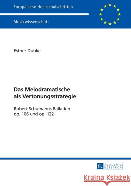 Das Melodramatische ALS Vertonungsstrategie: Robert Schumanns Balladen Op. 106 Und Op. 122 Dubke, Esther 9783631674161 Peter Lang Gmbh, Internationaler Verlag Der W