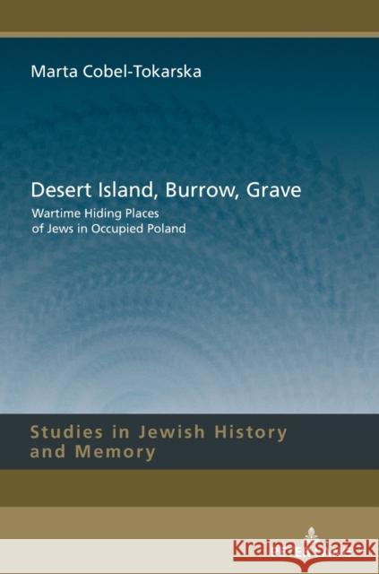 Desert Island, Burrow, Grave: Wartime Hiding Places of Jews in Occupied Poland Aleksandrowicz-Pedich, Lucyna 9783631674383