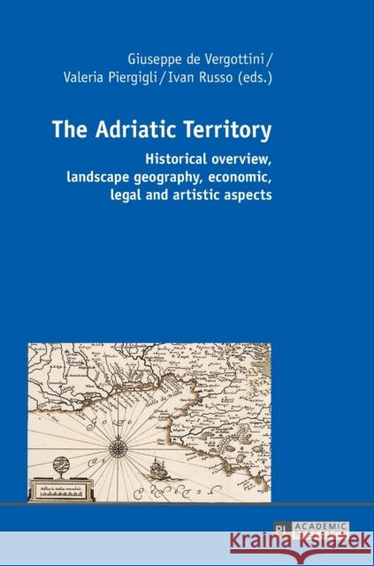 The Adriatic Territory: Historical Overview, Landscape Geography, Economic, Legal and Artistic Aspects Russo, Ivan 9783631674673 Peter Lang Gmbh, Internationaler Verlag Der W