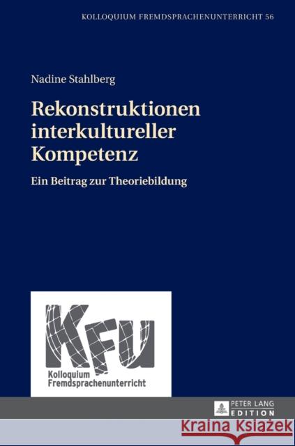 Rekonstruktionen interkultureller Kompetenz; Ein Beitrag zur Theoriebildung Würffel, Nicola 9783631674796 Peter Lang Gmbh, Internationaler Verlag Der W