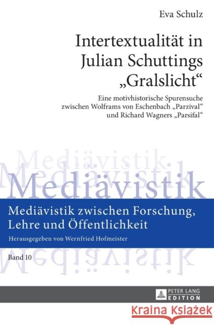 Intertextualitaet in Julian Schuttings «Gralslicht»: Eine Motivhistorische Spurensuche Zwischen Wolframs Von Eschenbach «Parzival» Und Richard Wagners Hofmeister, Wernfried 9783631674963