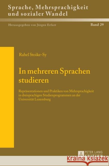 In mehreren Sprachen studieren; Repräsentationen und Praktiken von Mehrsprachigkeit in dreisprachigen Studienprogrammen an der Universität Luxemburg Erfurt, Jürgen 9783631674987 Peter Lang Gmbh, Internationaler Verlag Der W