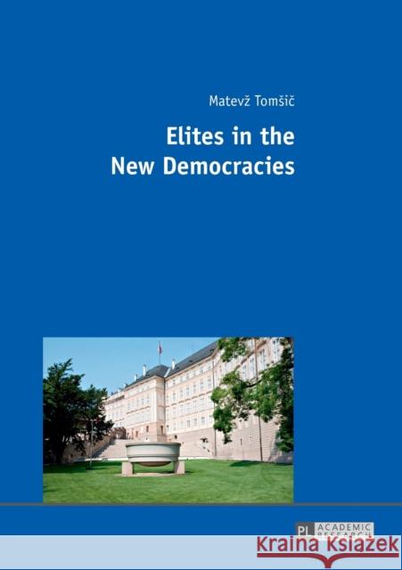 Elites in the New Democracies Matevz Tomsic   9783631675045 Peter Lang AG