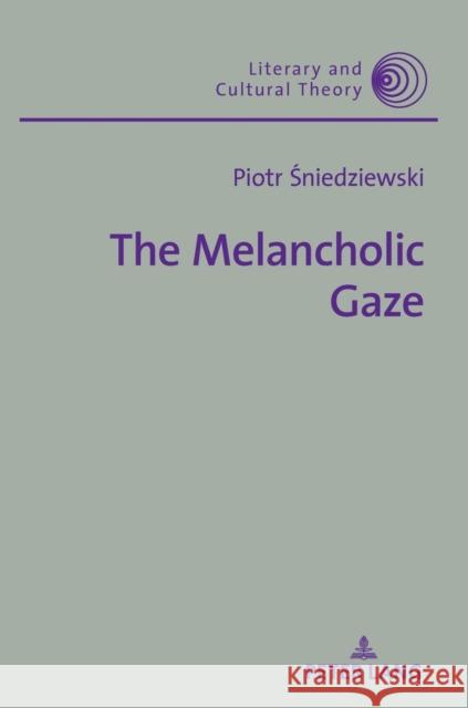 The Melancholic Gaze Piotr Sniedziewski   9783631675267 Peter Lang AG