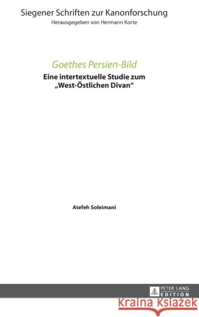 Goethes Persien-Bild; Eine intertextuelle Studie zum West-Östlichen Divan Korte, Hermann 9783631675700 Peter Lang Gmbh, Internationaler Verlag Der W