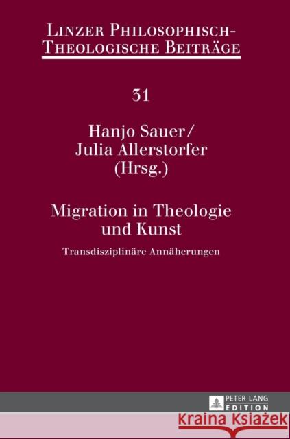 Migration in Theologie Und Kunst: Transdisziplinaere Annaeherungen Katholische Privat-Universität Linz 9783631675717 Peter Lang Gmbh, Internationaler Verlag Der W