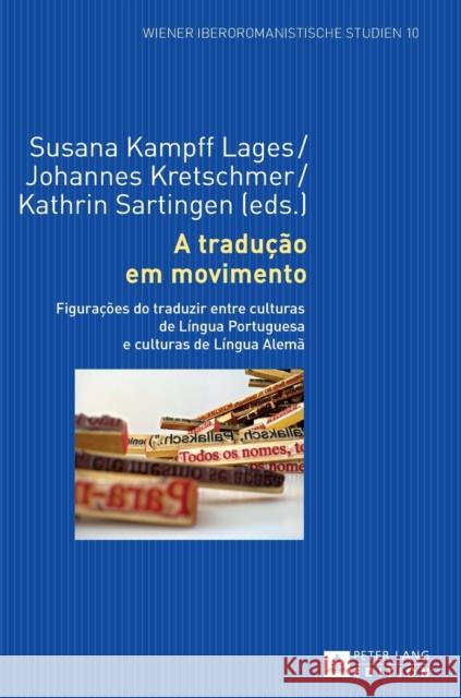 A Tradução Em Movimento: Figurações Do Traduzir Entre Culturas de Língua Portuguesa E Culturas de Língua Alemã Kampff Lages, Susana 9783631675878 Peter Lang (JL)