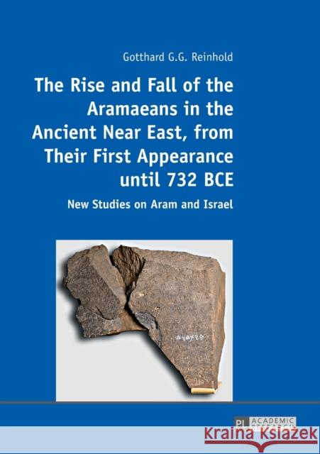 The Rise and Fall of the Aramaeans in the Ancient Near East, from Their First Appearance Until 732 Bce: New Studies on Aram and Israel Reinhold, Gotthard G. G. 9783631675991 Peter Lang Gmbh, Internationaler Verlag Der W