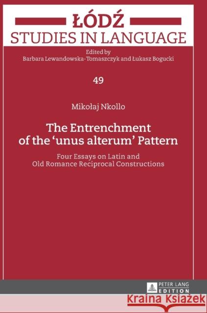 The Entrenchment of the «Unus Alterum» Pattern: Four Essays on Latin and Old Romance Reciprocal Constructions Bogucki, Lukasz 9783631676592 Peter Lang AG