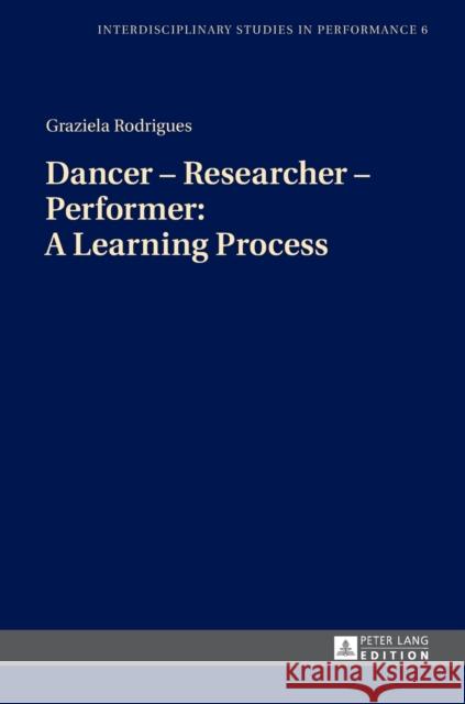 Dancer - Researcher - Performer: A Learning Process    9783631676707 Peter Lang AG