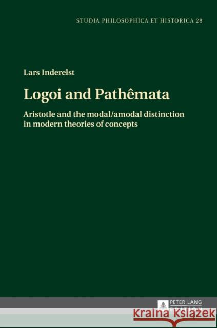 Logoi and Pathêmata: Aristotle and the Modal/Amodal Distinction in Modern Theories of Concepts Kann, Christoph 9783631676790 Studia philosophica et historica