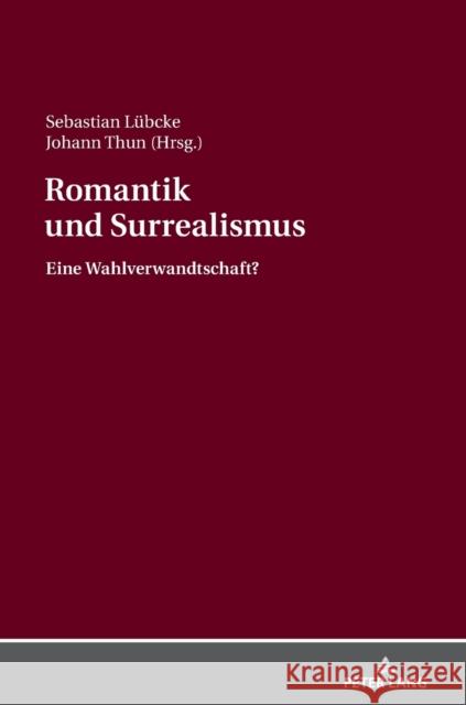 Romantik Und Surrealismus: Eine Wahlverwandtschaft? Lübcke, Sebastian 9783631676837 Peter Lang Gmbh, Internationaler Verlag Der W