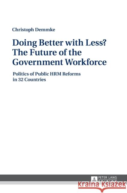 Doing Better with Less? the Future of the Government Workforce: Politics of Public Hrm Reforms in 32 Countries Demmke, Christoph 9783631677001 Peter Lang Gmbh, Internationaler Verlag Der W