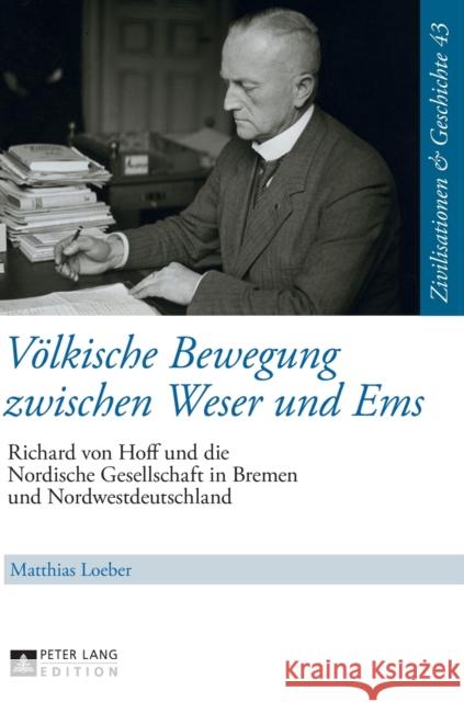 Voelkische Bewegung Zwischen Weser Und EMS: Richard Von Hoff Und Die Nordische Gesellschaft in Bremen Und Nordwestdeutschland Puschner, Uwe 9783631677018 Peter Lang Gmbh, Internationaler Verlag Der W