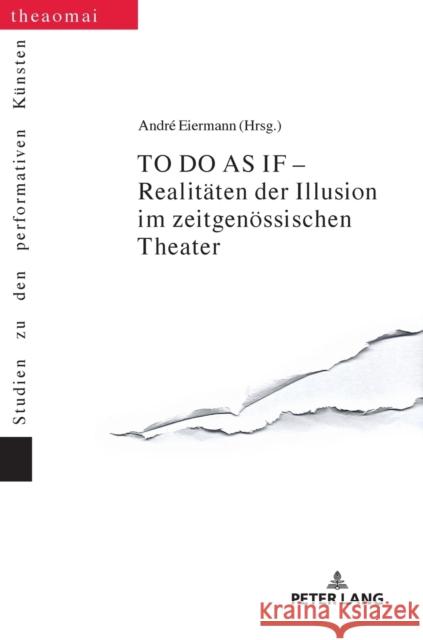 To Do as If - Realitaeten Der Illusion Im Zeitgenoessischen Theater Siegmund, Gerald 9783631677216 Peter Lang Gmbh, Internationaler Verlag Der W