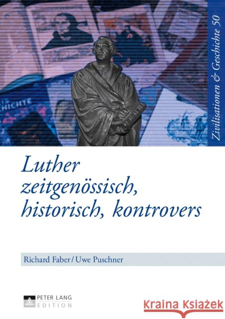 Luther: Zeitgenoessisch, Historisch, Kontrovers Faber, Richard 9783631677308 Peter Lang Gmbh, Internationaler Verlag Der W