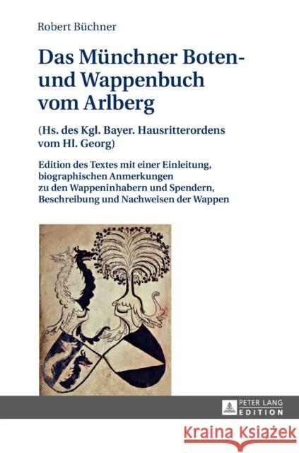 Das Münchner Boten- und Wappenbuch vom Arlberg; (Hs. des Kgl. Bayer. Hausritterordens vom Hl. Georg)- Edition des Textes mit einer Einleitung, biograp Büchner, Robert 9783631678619 Peter Lang Gmbh, Internationaler Verlag Der W