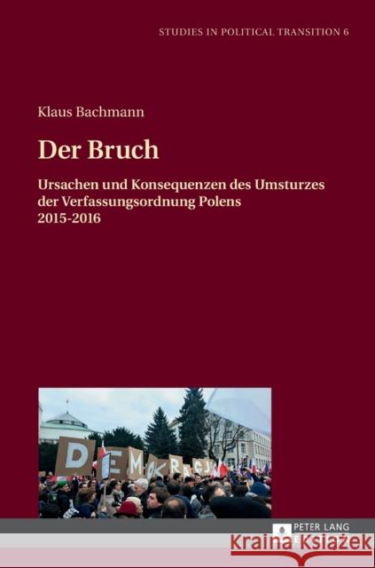 Der Bruch; Ursachen und Konsequenzen des Umsturzes der Verfassungsordnung Polens 2015-2016 Bachmann, Klaus 9783631678824 Peter Lang Gmbh, Internationaler Verlag Der W