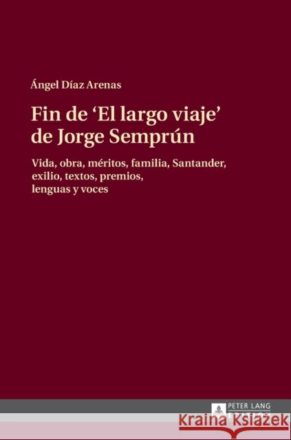 Fin de «El Largo Viaje» de Jorge Semprún: Vida, Obra, Méritos, Familia, Santander, Exilio, Textos, Premios, Lenguas Y Voces Díaz Arenas, Ángel 9783631678985 Peter Lang Gmbh, Internationaler Verlag Der W