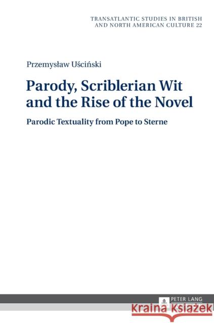 Parody, Scriblerian Wit and the Rise of the Novel: Parodic Textuality from Pope to Sterne Wilczynski, Marek 9783631681220