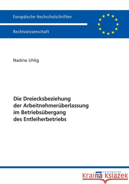 Die Dreiecksbeziehung Der Arbeitnehmerueberlassung Im Betriebsuebergang Des Entleiherbetriebs Uhlig, Nadine 9783631681336 Peter Lang Gmbh, Internationaler Verlag Der W