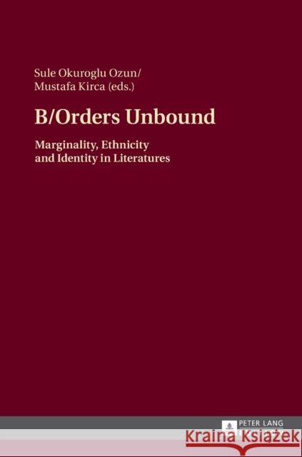 B/Orders Unbound: Marginality, Ethnicity and Identity in Literatures Okuroglu Ozun, Sule 9783631696699 Peter Lang Gmbh, Internationaler Verlag Der W